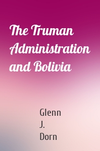 The Truman Administration and Bolivia