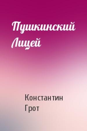 Обложка книги «Пушкинский Лицей» — Константин Яковлевич Грот