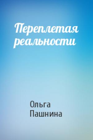 Обложка книги «Переплетая реальности» — Ольга Пашнина