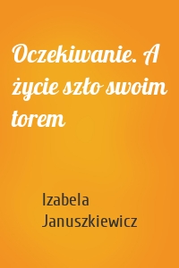Oczekiwanie. A życie szło swoim torem