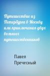 Павел Пречесный - Путешествие из Петербурга в Москву или приключения двух вольных путешественников