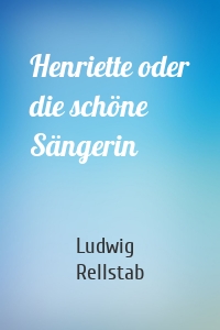 Henriette oder die schöne Sängerin
