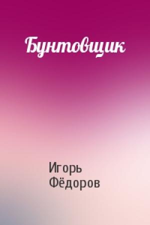 Обложка книги «Бунтовщик» — Игорь Фёдоров