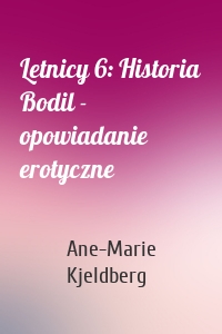 Letnicy 6: Historia Bodil - opowiadanie erotyczne