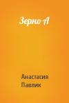 Анастасия Павлик - Зерно А