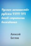 Алексей Беглов - Русское монашество рубежа XVIII-XIX веков: стратегии выживания