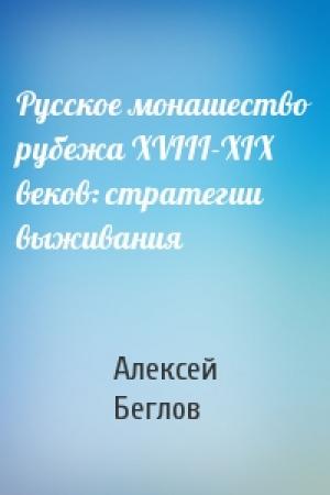 Обложка книги «Русское монашество рубежа XVIII-XIX веков: стратегии выживания» — Алексей Беглов