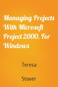 Managing Projects With Microsoft Project 2000. For Windows