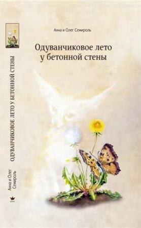 Обложка книги «Одуванчиковое лето у бетонной стены» — Анна Семироль, Олег Семироль