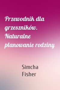 Przewodnik dla grzeszników. Naturalne planowanie rodziny