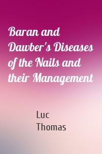 Baran and Dawber's Diseases of the Nails and their Management