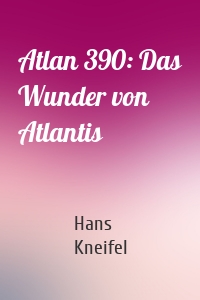 Atlan 390: Das Wunder von Atlantis