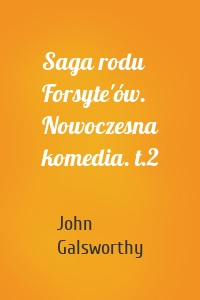 Saga rodu Forsyte'ów. Nowoczesna komedia. t.2