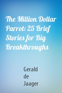 The Million Dollar Parrot: 25 Brief Stories for Big Breakthroughs