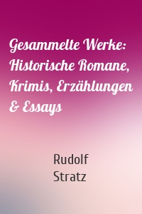 Gesammelte Werke: Historische Romane, Krimis, Erzählungen & Essays