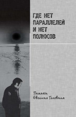 Обложка книги «Где нет параллелей и нет полюсов памяти Евгения Головина» — Елена Головина