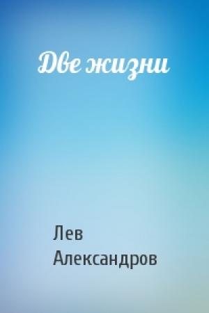 Обложка книги «Две жизни» — Лев Александров