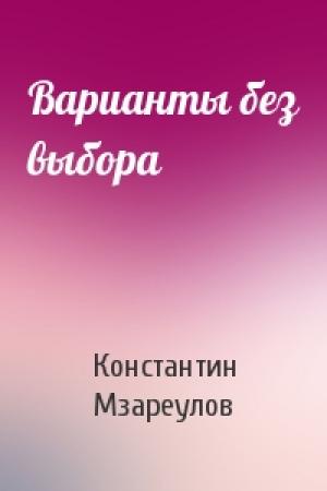 Обложка книги «Варианты без выбора» — Константин Мзареулов