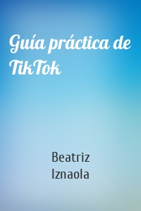 Guía práctica de TikTok