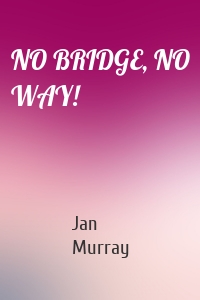 NO BRIDGE, NO WAY!