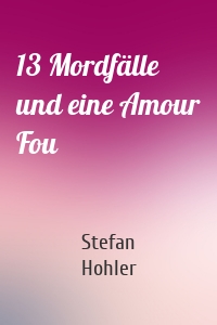 13 Mordfälle und eine Amour Fou