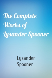 The Complete Works of Lysander Spooner