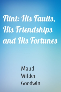 Flint: His Faults, His Friendships and His Fortunes