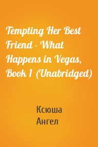 Tempting Her Best Friend - What Happens in Vegas, Book 1 (Unabridged)