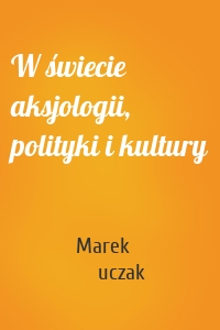 W świecie aksjologii, polityki i kultury