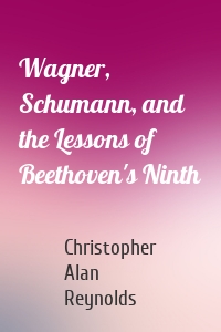 Wagner, Schumann, and the Lessons of Beethoven's Ninth