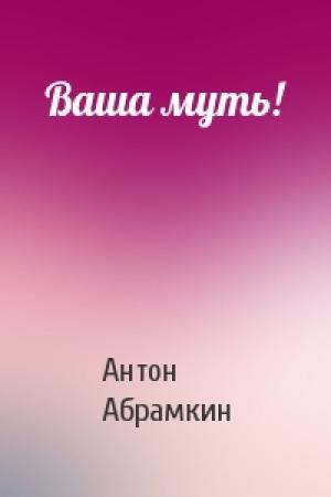 Обложка книги «Ваша муть!» — Антон Абрамкин
