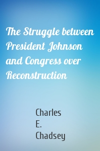 The Struggle between President Johnson and Congress over Reconstruction