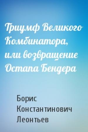 Обложка книги «Триумф Великого Комбинатора, или возвращение Остапа Бендера» — Борис Константинович Леонтьев