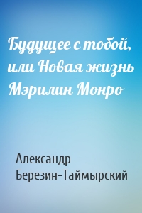 Будущее с тобой, или Новая жизнь Мэрилин Монро