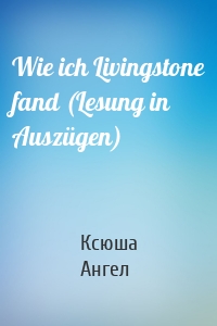 Wie ich Livingstone fand (Lesung in Auszügen)