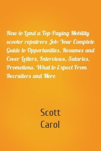 How to Land a Top-Paying Mobility scooter repairers Job: Your Complete Guide to Opportunities, Resumes and Cover Letters, Interviews, Salaries, Promotions, What to Expect From Recruiters and More