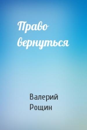 Обложка книги «Право вернуться» — Валерий Рощин