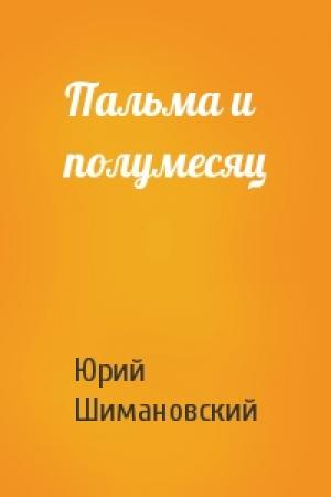 Обложка книги «Пальма и полумесяц» — Юрий Шимановский