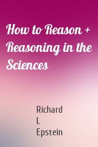 How to Reason + Reasoning in the Sciences