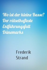 Wo ist der kleine Basse? Der rätselhafteste Entführungsfall Dänemarks