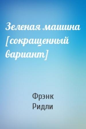 Обложка книги «Зеленая машина [сокращенный вариант]» — Фрэнк Ридли