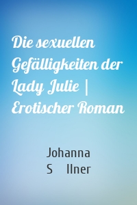 Die sexuellen Gefälligkeiten der Lady Julie | Erotischer Roman
