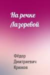 Фёдор Дмитриевич Крюков - На речке Лазоревой