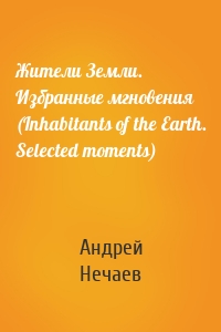 Жители Земли. Избранные мгновения (Inhabitants of the Earth. Selected moments)