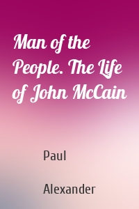Man of the People. The Life of John McCain