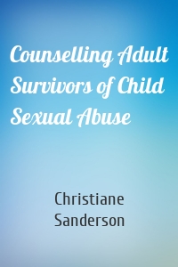 Counselling Adult Survivors of Child Sexual Abuse