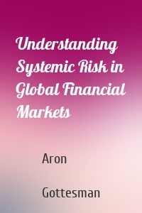 Understanding Systemic Risk in Global Financial Markets