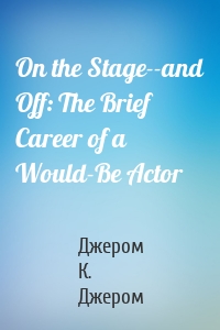 On the Stage--and Off: The Brief Career of a Would-Be Actor
