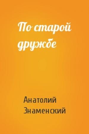 Обложка книги «По старой дружбе» — Анатолий Знаменский