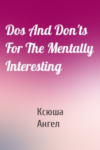 Dos And Don'ts For The Mentally Interesting